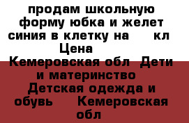 продам школьную форму юбка и желет синия в клетку,на 1-2 кл. › Цена ­ 800 - Кемеровская обл. Дети и материнство » Детская одежда и обувь   . Кемеровская обл.